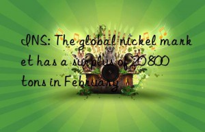 INS: The global nickel market has a surplus of 20 800 tons in February