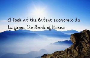 A look at the latest economic data from the Bank of Korea