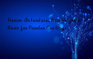 Hexion Introduces New Polyester Resin for Powder Coatings