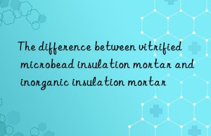 The difference between vitrified microbead insulation mortar and inorganic insulation mortar