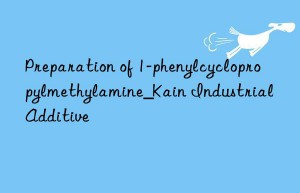 Preparation of 1-phenylcyclopropylmethylamine_Kain Industrial Additive