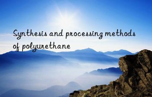 Synthesis and processing methods of polyurethane