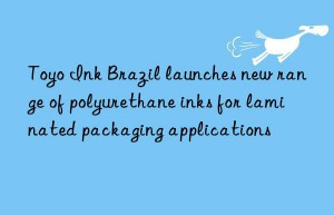 Toyo Ink Brazil launches new range of polyurethane inks for laminated packaging applications