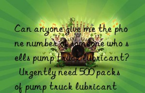 Can anyone give me the phone number of someone who sells pump truck lubricant?  Urgently need 500 packs of pump truck lubricant