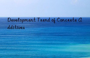 Development Trend of Concrete Additives