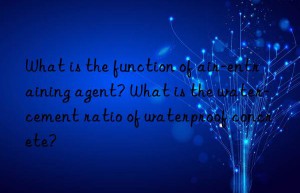 What is the function of air-entraining agent? What is the water-cement ratio of waterproof concrete?