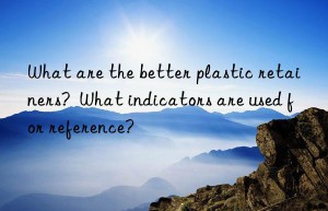 What are the better plastic retainers?  What indicators are used for reference?