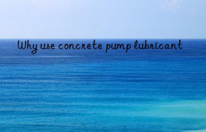 Why use concrete pump lubricant