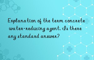 Explanation of the term concrete water-reducing agent. Is there any standard answer?