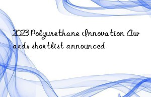 2023 Polyurethane Innovation Awards shortlist announced