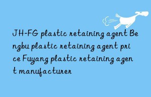 JH-FG plastic retaining agent Bengbu plastic retaining agent price Fuyang plastic retaining agent manufacturer