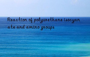 Reaction of polyurethane isocyanate and amino groups