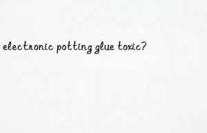 Is electronic potting glue toxic?