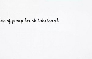 Price of pump truck lubricant