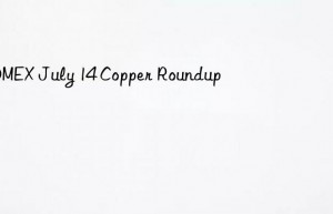 COMEX July 14 Copper Roundup