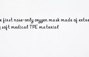 The first nose-only oxygen mask made of extremely soft medical TPE material