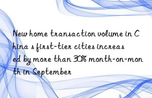 New home transaction volume in China s first-tier cities increased by more than 30% month-on-month in September