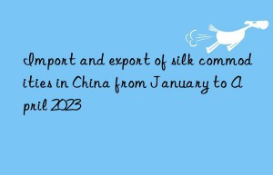 Import and export of silk commodities in China from January to April 2023