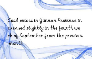 Coal prices in Yunnan Province increased slightly in the fourth week of September from the previous month