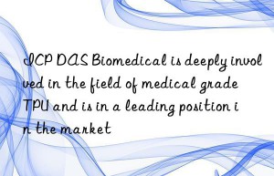 ICP DAS Biomedical is deeply involved in the field of medical grade TPU and is in a leading position in the market