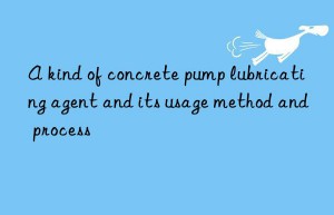 A kind of concrete pump lubricating agent and its usage method and process