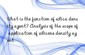 What is the function of silica density agent? Analysis of the scope of application of silicone density agent