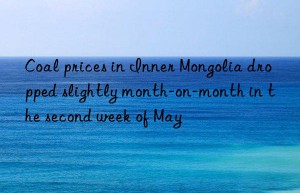 Coal prices in Inner Mongolia dropped slightly month-on-month in the second week of May