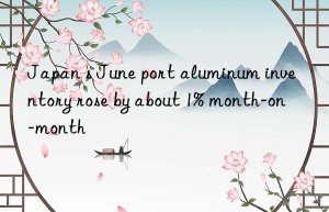 Japan s June port aluminum inventory rose by about 1% month-on-month