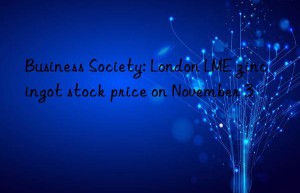 Business Society: London LME zinc ingot stock price on November 3