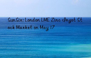 SunSir: London LME Zinc Ingot Stock Market on May 17