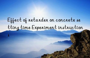 Effect of retarder on concrete setting time Experiment instructions