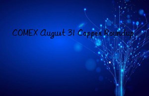 COMEX August 31 Copper Roundup