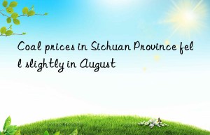 Coal prices in Sichuan Province fell slightly in August