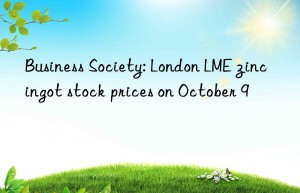 Business Society: London LME zinc ingot stock prices on October 9