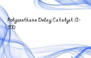 Polyurethane Delay Catalyst A-300