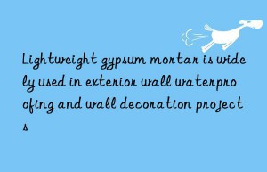 Lightweight gypsum mortar is widely used in exterior wall waterproofing and wall decoration projects