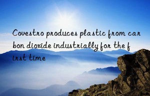 Covestro produces plastic from carbon dioxide industrially for the first time