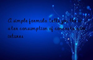 A simple formula tells you the water consumption of concrete admixtures