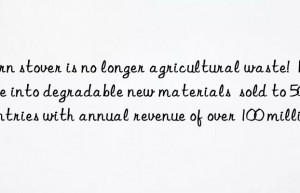 Corn stover is no longer agricultural waste!  Made into degradable new materials  sold to 50 countries with annual revenue of over 100 million