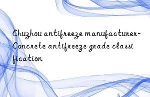 Chuzhou antifreeze manufacturer-Concrete antifreeze grade classification