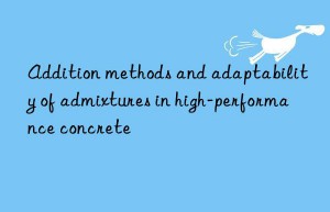 Addition methods and adaptability of admixtures in high-performance concrete