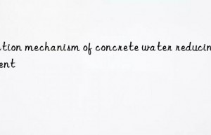 Action mechanism of concrete water reducing agent