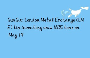 SunSir: London Metal Exchange (LME) tin inventory was 1835 tons on May 19