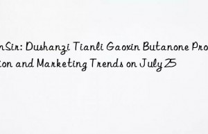 SunSir: Dushanzi Tianli Gaoxin Butanone Production and Marketing Trends on July 25