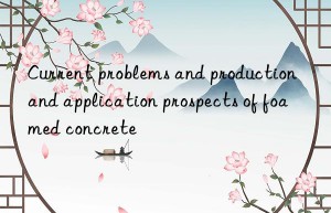 Current problems and production and application prospects of foamed concrete