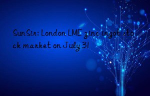 SunSir: London LME zinc ingot stock market on July 31