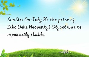 SunSir: On July 26  the price of Zibo Dehe Neopentyl Glycol was temporarily stable