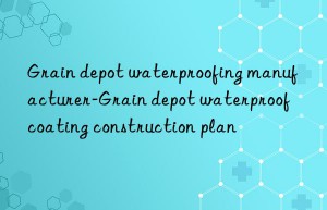 Grain depot waterproofing manufacturer-Grain depot waterproof coating construction plan