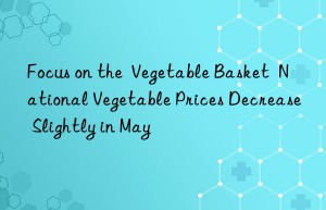 Focus on the  Vegetable Basket  National Vegetable Prices Decrease Slightly in May