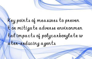 Key points of measures to prevent or mitigate adverse environmental impacts of polycarboxylate water-reducing agents